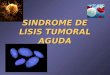 SINDROME DE LISIS TUMORAL AGUDA. La lisis de blastos conduce a una masiva liberación de constituyentes intracelulares hacia la circulación sistémica,