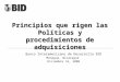 Principios que rigen las Políticas y procedimientos de adquisiciones Banco Interamericano de Desarrollo BID Managua, Nicaragua Diciembre 16, 2008