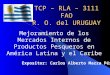 TCP – RLA – 3111 FAO R. O. del URUGUAY Mejoramiento de los Mercados Internos de Productos Pesqueros en América Latina y el Caribe Expositor: Carlos Alberto