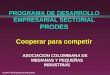 ACOPI PRESIDENCIA NACIONAL1 PROGRAMA DE DESARROLLO EMPRESARIAL SECTORIAL PRODES Cooperar para competir ASOCIACION COLOMBIANA DE MEDIANAS Y PEQUEÑAS INDUSTRIAS