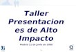 1 Taller Presentaciones de Alto Impacto Madrid 11 de Junio de 2008