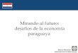 Mirando al futuro: desafios de la economía paraguaya