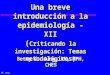 BC Jung Una breve introducción a la epidemiología - XII ( Criticando la investigación: Temas metodológicos) Betty C. Jung, RN, MPH, CHES