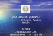 INSTITUCIÓN LABORAL: Colegio Centro Unión TITULO Jerarquizar las operaciones y Uso de la Calculadora