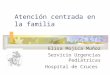 Atención centrada en la familia Elisa Mojica Muñoz Servicio Urgencias Pediátricas Hospital de Cruces