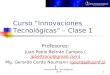 Innovaciones Tecnológicas - Ucinf11 Curso Innovaciones Tecnológicas – Clase 1 Profesores: Juan Pablo Beltrán Campos (jpbeltranc@gmail.com)jpbeltranc@gmail.com