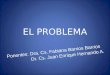 EL PROBLEMA Ponentes: Dra. Cs. Fabiana Barrios Barrios Dr. Cs. Juan Enrique Hernando A