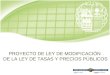 1 PROYECTO DE LEY DE MODIFICACIÓN DE LA LEY DE TASAS Y PRECIOS PÚBLICOS