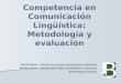 Competencia en Comunicación Lingüística: Metodología y evaluación Maribi Apraiz, asesora de Euskal hizkuntza eta Literatura Mª Mar Pérez, asesora de Lengua