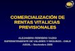 COMERCIALIZACIÓN DE RENTAS VITALICIAS PREVISIONALES ALEJANDRO FERREIRO YAZIGI SUPERINTENDENTE DE VALORES Y SEGUROS - CHILE ASSAL - Noviembre 2005