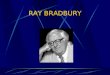 RAY BRADBURY. BIOGRAFÍA Ray Bradbury es, probablemente uno de los dos escritores de ciencia ficción, el otro es Asimov, más conocido por aquellas personas