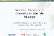 Sesión Técnica I Comunicación de Riesgo Epidemiólogos y Gerentes de Servicios de Salud Tegucigalpa. Honduras, marzo 2011