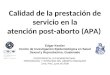 Calidad de la prestación de servicio en la atención post-aborto (APA) Edgar Kestler Centro de Investigación Epidemiológica en Salud Sexual y Reproductiva,
