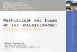 Prohibición del lucro en las universidades: alcances y consecuencias Andrés Bernasconi Facultad de Educación Pontificia Universidad Católica de Chile