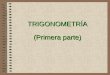 TRIGONOMETRÍA (Primera parte) 2 Trigonometría es la rama de las Matemáticas que trata las relaciones entre los lados y los ángulos de un triángulo. La