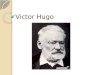 Victor Hugo. Poeta, novelista y dramaturgo francés nacido en Besançon (1802-1885) Su padre fue general de Napoleón Bonaparte. Su niñez transcurrió en