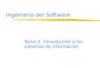 Ingeniería del Software Tema 2. Introducción a los sistemas de información