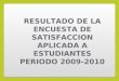 RESULTADO DE LA ENCUESTA DE SATISFACCION APLICADA A ESTUDIANTES PERIODO 2009-2010