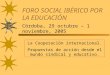 FORO SOCIAL IBÉRICO POR LA EDUCACIÓN Córdoba, 29 octubre – 1 noviembre, 2005 La Cooperación internacional. Propuestas de acción desde el mundo sindical