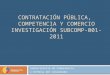 CONTRATACIÓN PÚBLICA, COMPETENCIA Y COMERCIO INVESTIGACIÓN SUBCOMP-001-2011 Subsecretaría de Competencia y Defensa del Consumidor