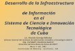 Desarrollo de la Infraestructura de Información en el Sistema de Ciencia e Innovación Tecnológica de Cuba Lic. Nicolás Garriga Méndez Director General