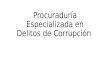 Procuraduría Especializada en Delitos de Corrupción