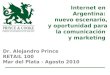 Internet en Argentina: nuevo escenario, y oportunidad para la comunicación y marketing Dr. Alejandro Prince RETAIL 100 Mar del Plata - Agosto 2010