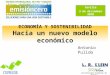 ECONOMÍA Y SOSTENIBILIDAD Hacia un nuevo modelo económico Antonio Pulido Universidad Autónoma de Madrid Centro de Estudios Andaluces Sevilla 3 de diciembre