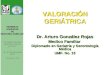 VALORACIÓN GERIÁTRICA Dr. Arturo González Rojas Medico Familiar Diplomado en Geriatría y Gerontología Médica UMF. No. 15