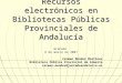 Recursos electrónicos en Bibliotecas Públicas Provinciales de Andalucía Granada 8 de marzo de 2007 Carmen Méndez Martínez Biblioteca Pública Provincial