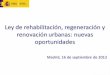 0 Ley de rehabilitación, regeneración y renovación urbanas: nuevas oportunidades Madrid, 16 de septiembre de 2013 Ley de rehabilitación, regeneración y