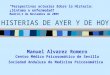 Manuel Alvarez Romero Centro Médico Psicosomático de Sevilla Sociedad Andaluza de Medicina Psicosomática HISTERIAS DE AYER Y DE HOY Perspectivas actuales