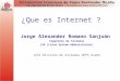 ¿Que es Internet ? Jorge Alexander Romano Sanjuán Ingeniero de Sistemas LSA (Linux System Administrator) Jefe División de Sistemas UFPS Ocaña