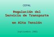 Regulación del Servicio de Transporte en Alta Tensión CEPAL Regulación del Servicio de Transporte en Alta Tensión Septiembre 2003