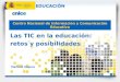 Centro Nacional de Información y Comunicación Educativa Las TIC en la educación: retos y posibilidades Mariano Segura
