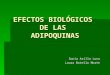 EFECTOS BIOLÓGICOS DE LAS ADIPOQUINAS Sonia Arilla Luna Laura Botello Morte