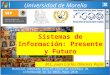 Universidad de Morelia Sistemas de Información: Presente y Futuro M.C. Juan Carlos Olivares Rojas Material adaptado para el curso de sistemas de información