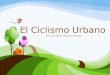 El Ciclismo Urbano Por: Luis Felipe Vázquez Villafaña