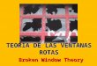 TEORIA DE LAS VENTANAS ROTAS Broken Window Theory