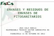 ENVASES Y RESIDUOS DE ENVASES DE FITOSANITARIOS JOSE CALA VARELA RESPONSABLE TECNICO SECTOR SUMINISTOS DE FAECA FUENGIROLA 11 DE OCTUBRE DE 2012