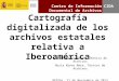 Centro de Información Documental de Archivos Cartografía digitalizada de los archivos estatales relativa a Iberoamérica Ana López Cuadrado. Técnico de