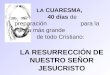 LA CUARESMA, 40 días de preparación para la Fiesta más grande de todo Cristiano: LA RESURRECCIÓN DE NUESTRO SEÑOR JESUCRISTO