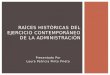 Presentado Por Laura Patricia Pinto Prieto RAÍCES HISTÓRICAS DEL EJERCICIO CONTEMPORÁNEO DE LA ADMINISTRACIÓN