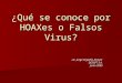 ¿Qué se conoce por HOAXes o Falsos Virus? Lic. Jorge Argüello Alcover DESOFT S.A. Junio 2005