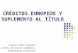 CRÉDITOS EUROPEOS Y SUPLEMENTO AL TÍTULO Carles Pérez Orihuel Servei de Gestió Acadèmica Universitat dAlacant