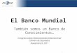 El Banco Mundial También somos un Banco de Conocimientos… Congreso sobre Financiamiento Internacional Cámara de Diputados Noviembre 9, 2011