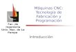 Fac. de Ingeniería Univ. Nac. de La Pampa Máquinas CNC: Tecnología de Fabricación y Programación Introducción