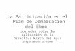 La Participación en el Plan de Demarcación del Ebro Jornadas sobre la aplicación de la Directiva Marco del Agua Colegio Caminos 26/4/2006