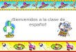 ¡Bienvenidos a la clase de español!. Presentaciónes Profesor Estudiantes