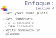 Enfoque: Lección 4 1. Get your name plate 2. Get Handouts 1. El Chocolate 2. Table of Contents 3. Write homework in planner